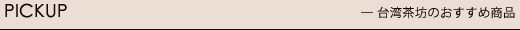 Pick UP　台湾茶坊のおすすめ商品